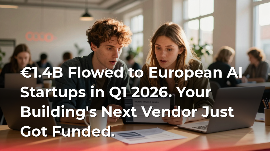 €1.4B Flowed to European AI Startups in Q1 2026. Your Building's Next Vendor Just Got Funded.