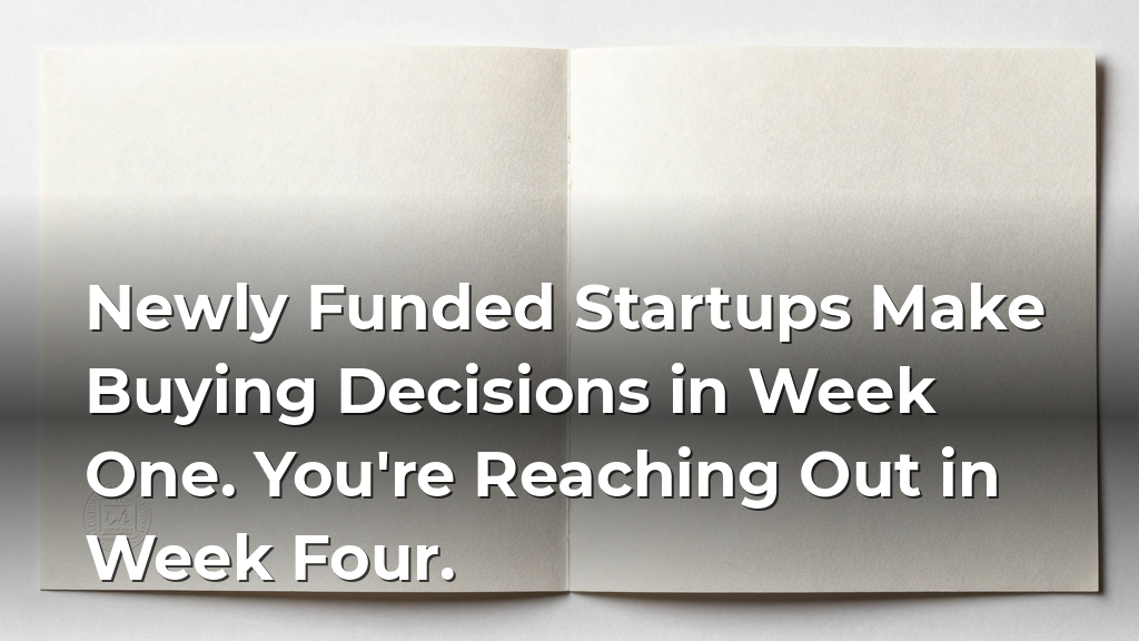 Newly Funded Startups Make Buying Decisions in Week One. You're Reaching Out in Week Four.