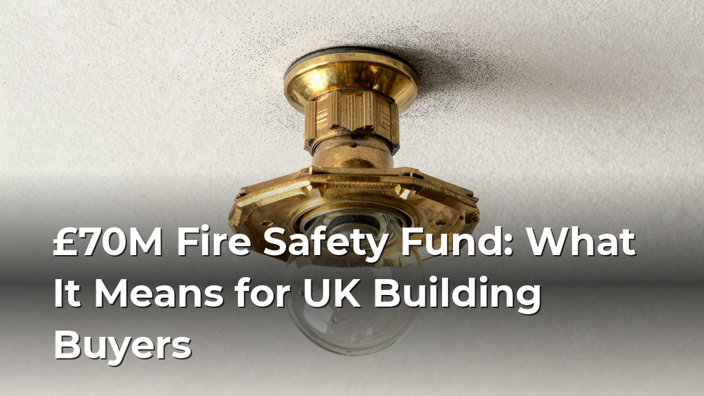 £70M Fire Safety Fund: What It Means for UK Building Buyers