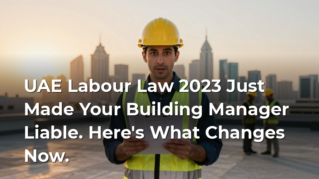 UAE Labour Law 2023 Just Made Your Building Manager Liable. Here's What Changes Now.